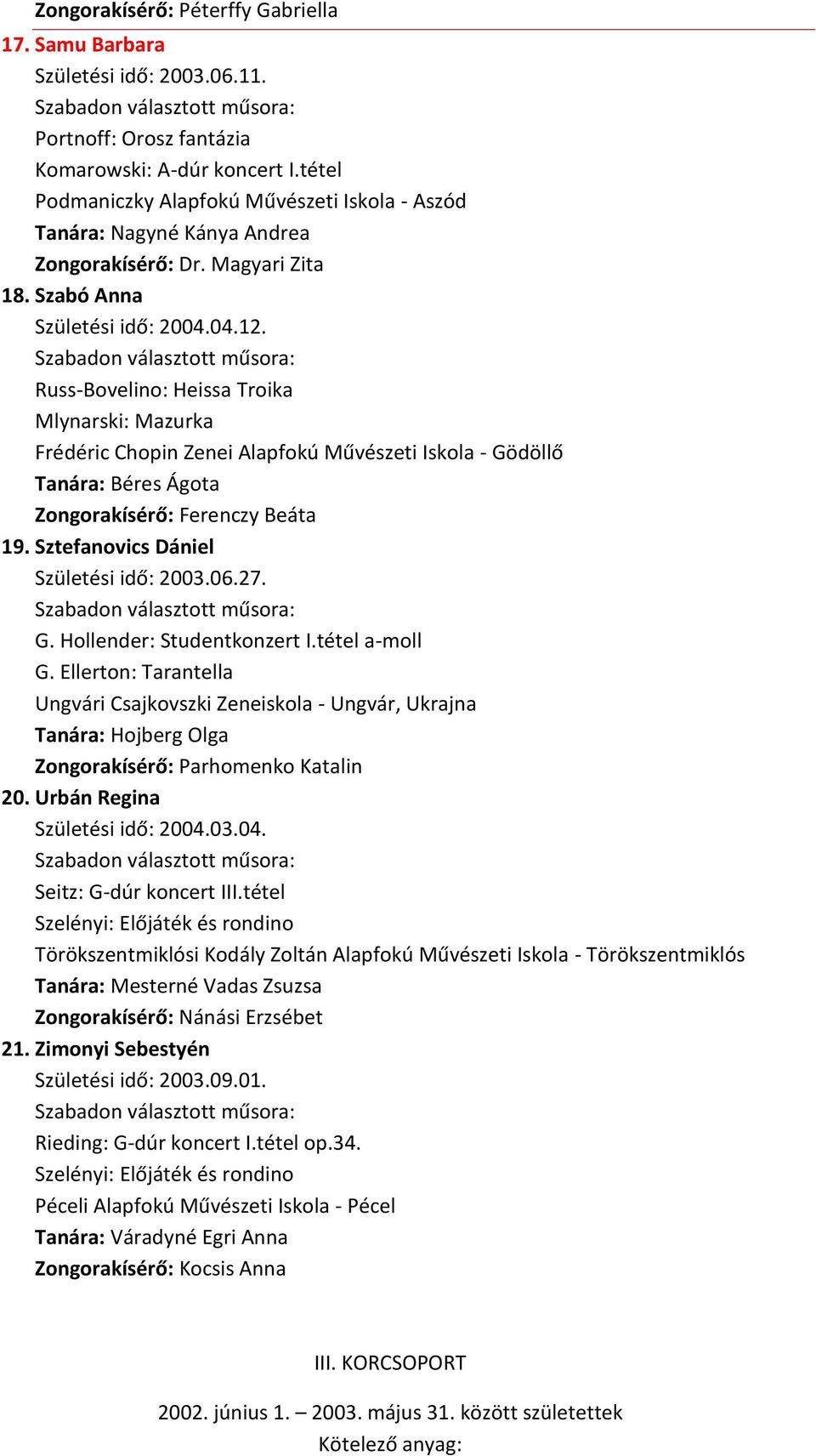 Russ-Bovelino: Heissa Troika Mlynarski: Mazurka Frédéric Chopin Zenei Alapfokú Művészeti Iskola - Gödöllő Tanára: Béres Ágota Zongorakísérő: Ferenczy Beáta 19. Sztefanovics Dániel Születési idő: 2003.