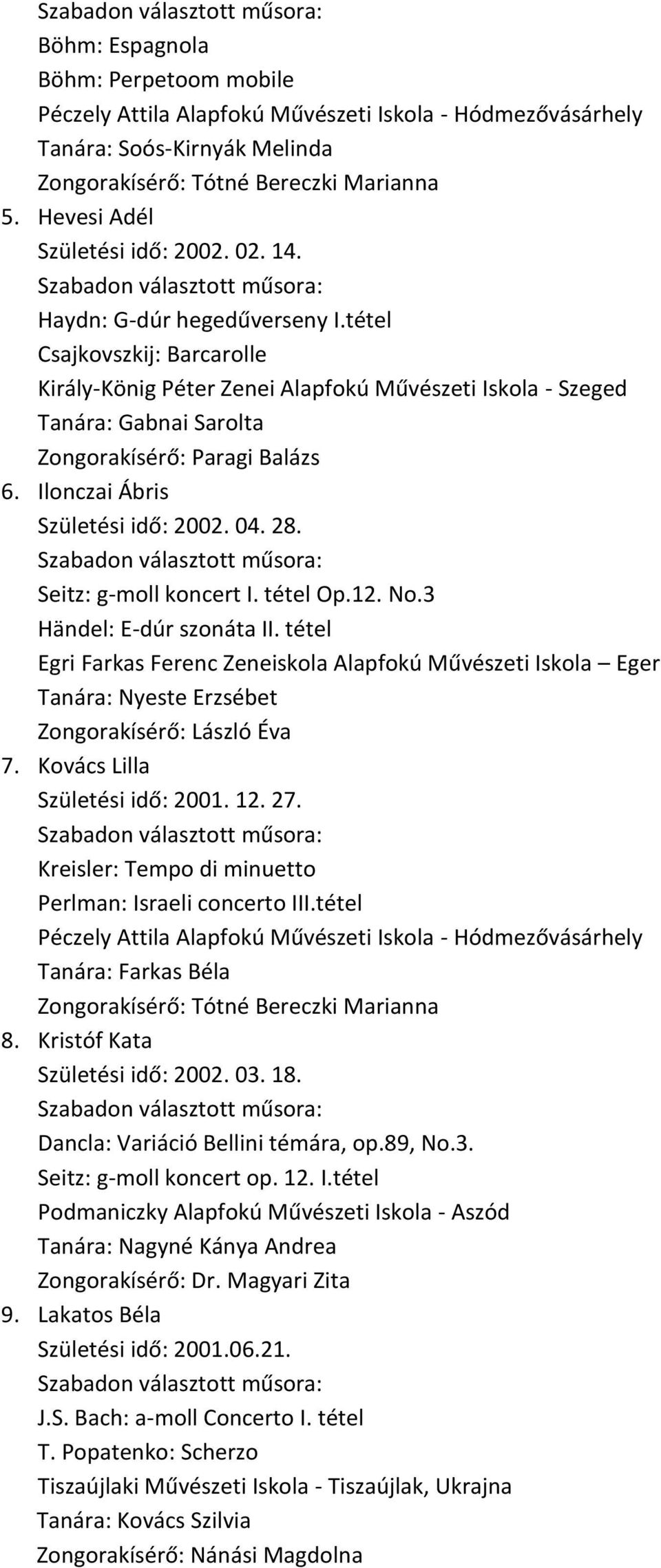 tétel Csajkovszkij: Barcarolle Király-König Péter Zenei Alapfokú Művészeti Iskola - Szeged Tanára: Gabnai Sarolta Zongorakísérő: Paragi Balázs 6. Ilonczai Ábris Születési idő: 2002. 04. 28.