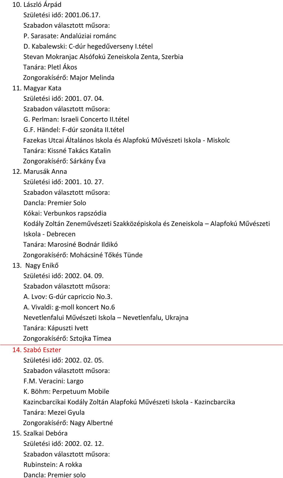 Händel: F-dúr szonáta II.tétel Fazekas Utcai Általános Iskola és Alapfokú Művészeti Iskola - Miskolc Tanára: Kissné Takács Katalin Zongorakísérő: Sárkány Éva 12. Marusák Anna Születési idő: 2001. 10.