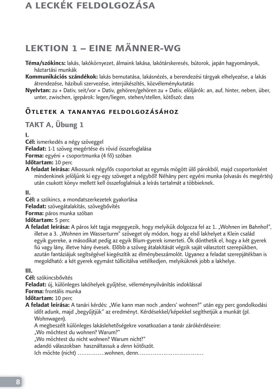 Dativ, elöljárók: an, auf, hinter, neben, über, unter, zwischen, igepárok: legen/liegen, stehen/stellen, kötőszó: dass Ötletek a tananyag feldolgozásához TAKT A, Übung 1 I.