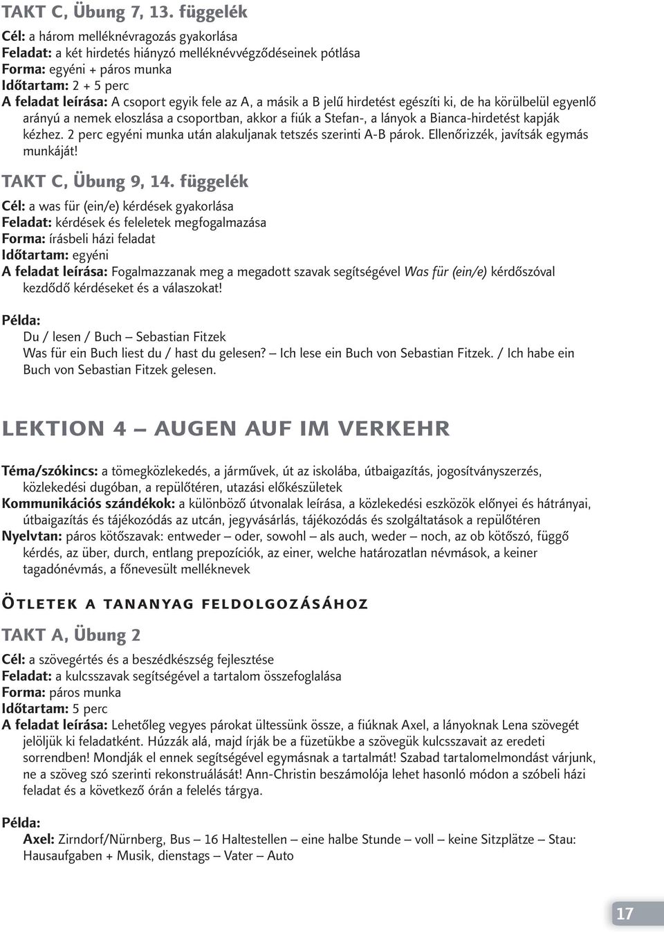 fele az A, a másik a B jelű hirdetést egészíti ki, de ha körülbelül egyenlő arányú a nemek eloszlása a csoportban, akkor a fiúk a Stefan-, a lányok a Bianca-hirdetést kapják kézhez.