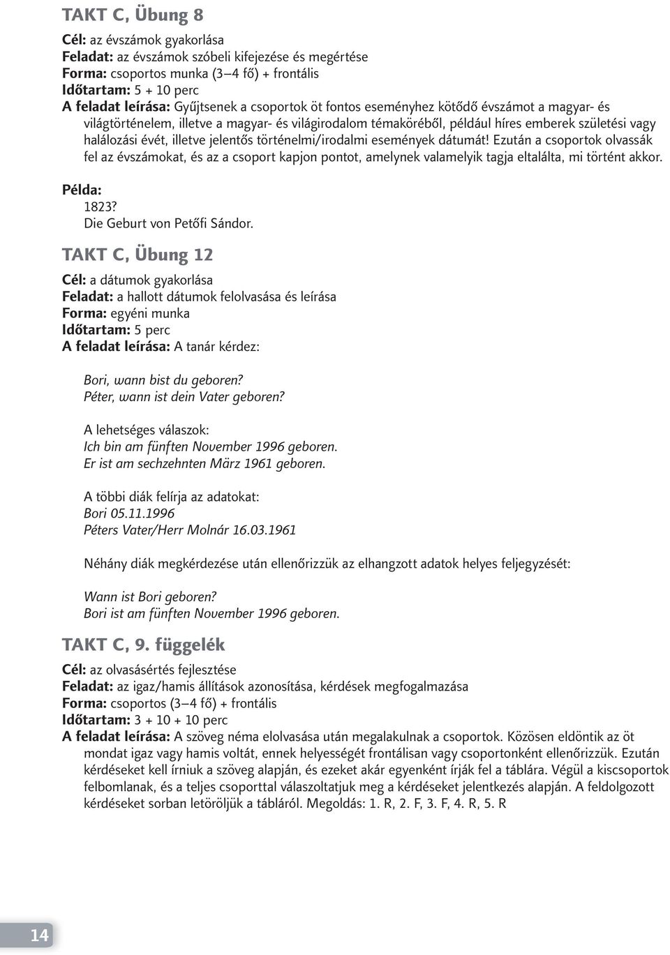 történelmi/irodalmi események dátumát! Ezután a csoportok olvassák fel az évszámokat, és az a csoport kapjon pontot, amelynek valamelyik tagja eltalálta, mi történt akkor. 1823?