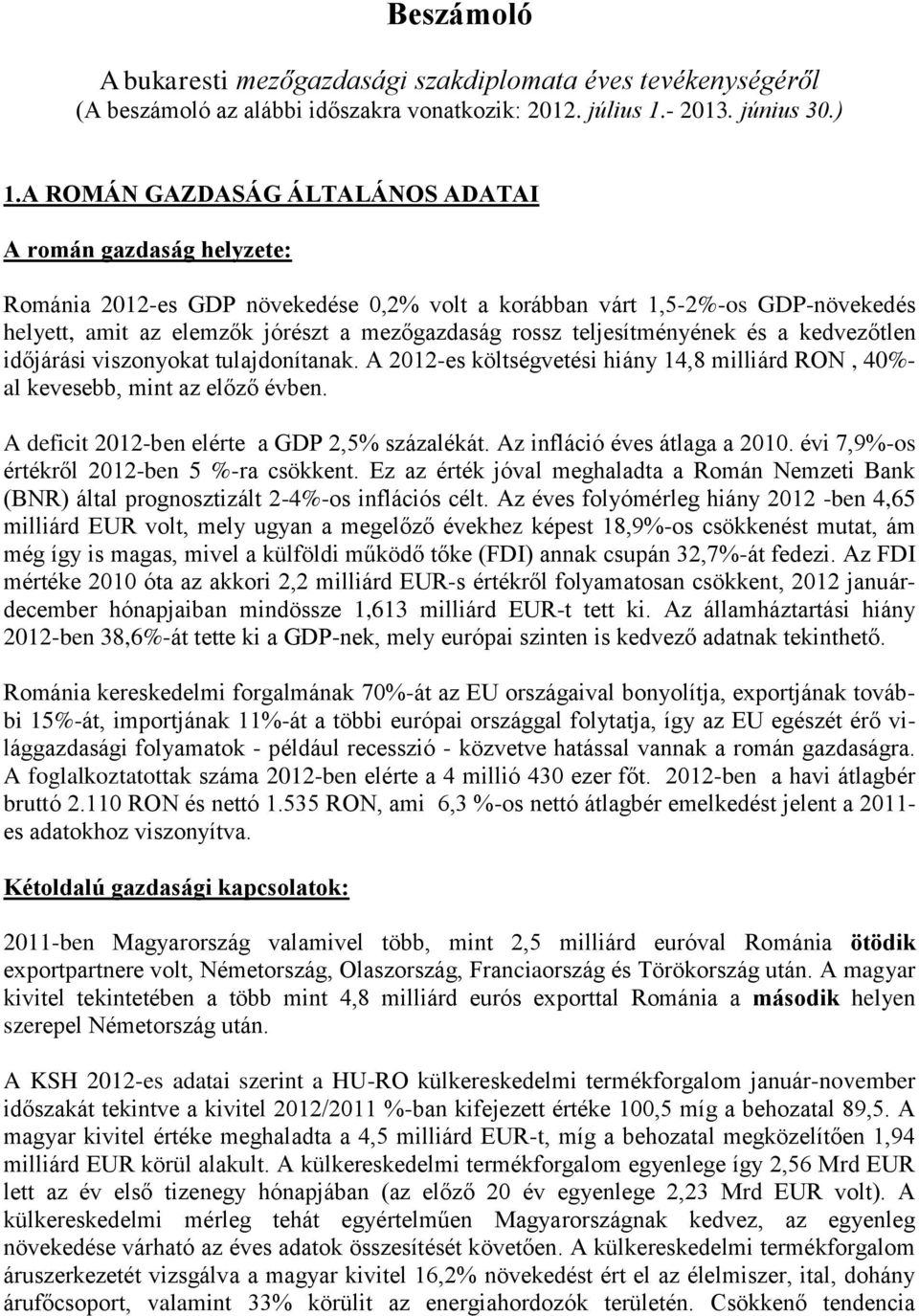 teljesítményének és a kedvezőtlen időjárási viszonyokat tulajdonítanak. A 2012-es költségvetési hiány 14,8 milliárd RON, 40%- al kevesebb, mint az előző évben.