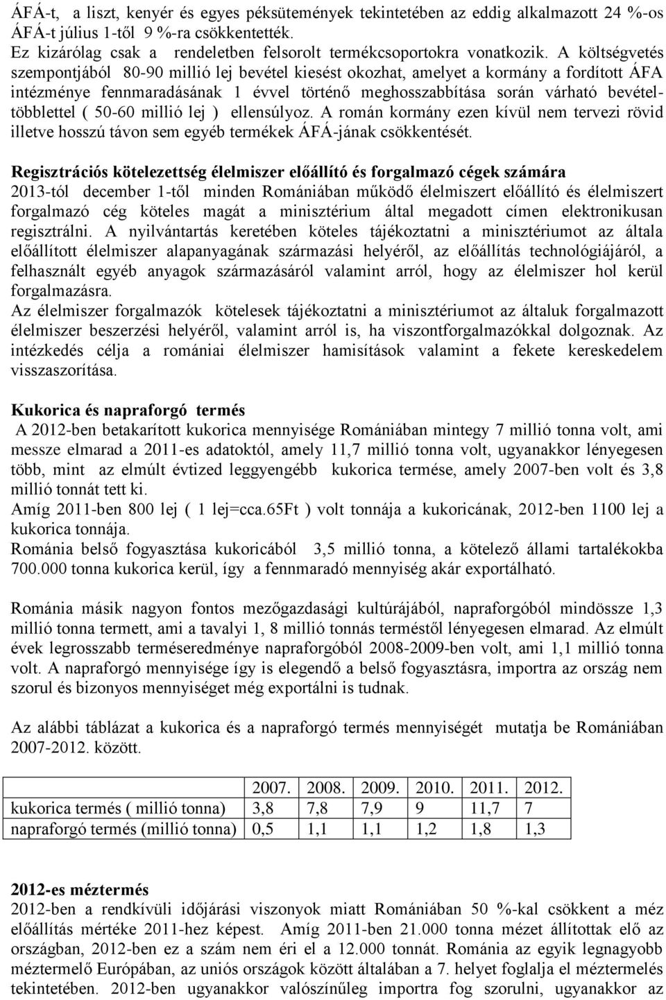 50-60 millió lej ) ellensúlyoz. A román kormány ezen kívül nem tervezi rövid illetve hosszú távon sem egyéb termékek ÁFÁ-jának csökkentését.