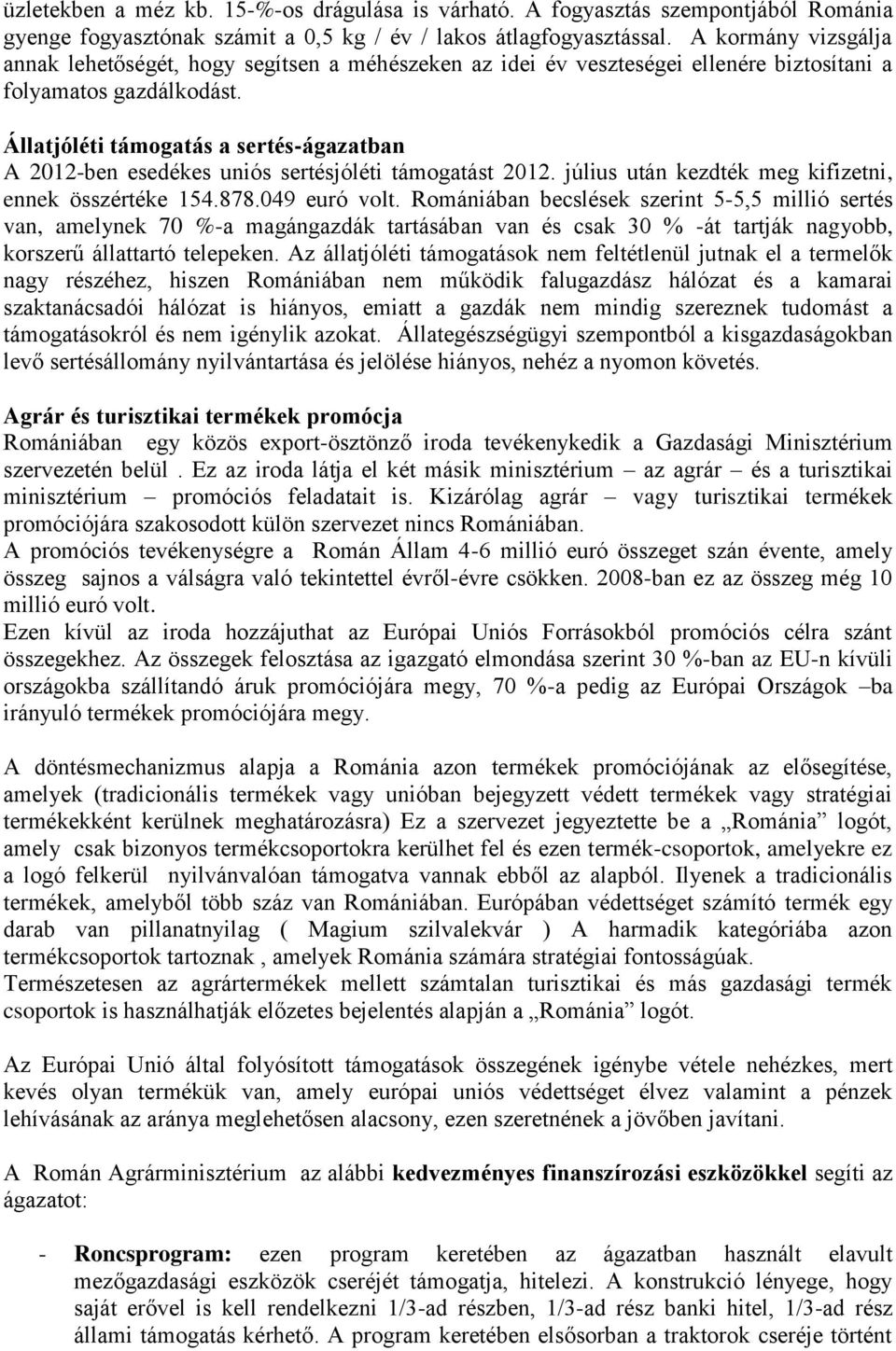 Állatjóléti támogatás a sertés-ágazatban A 2012-ben esedékes uniós sertésjóléti támogatást 2012. július után kezdték meg kifizetni, ennek összértéke 154.878.049 euró volt.