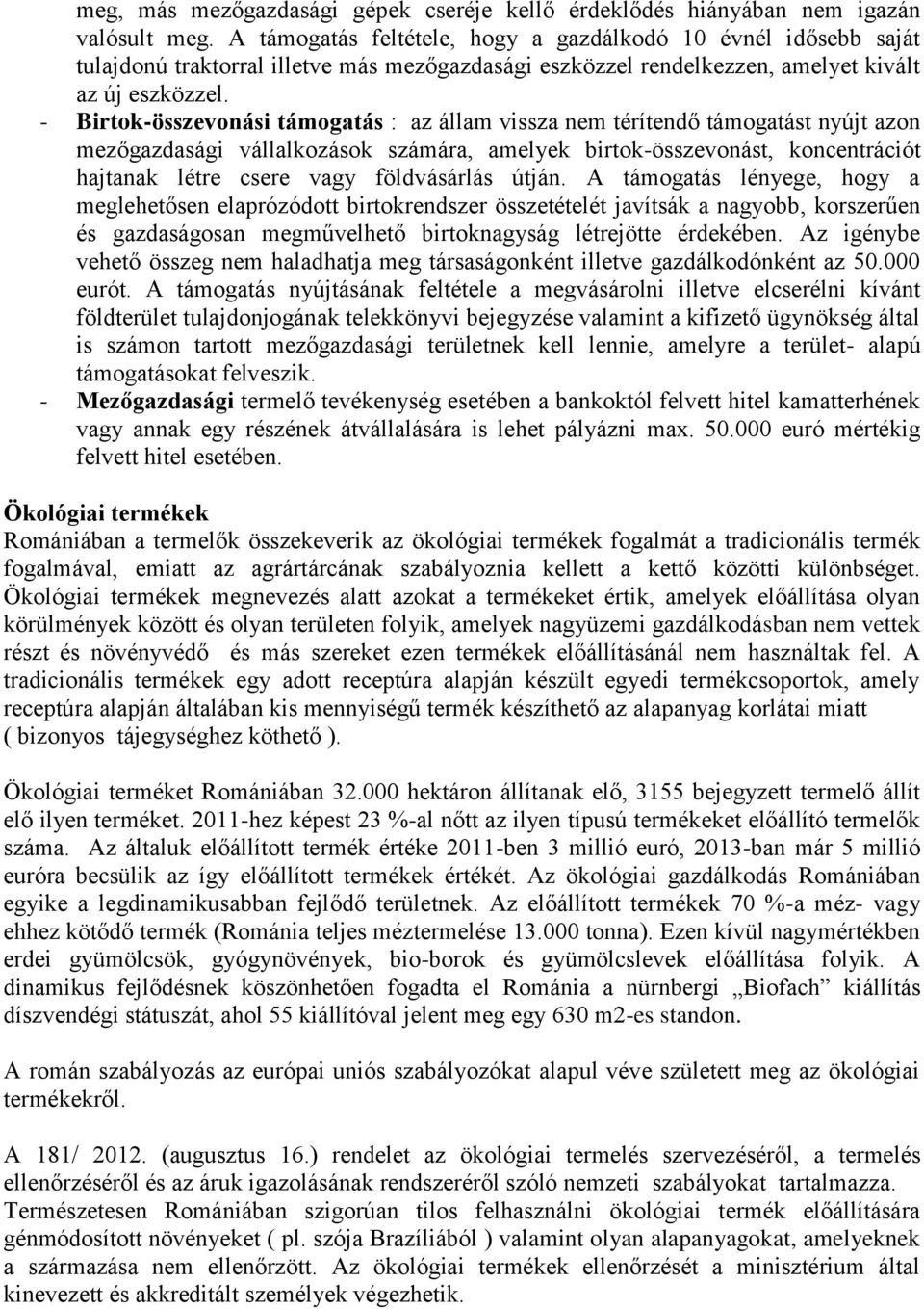 - Birtok-összevonási támogatás : az állam vissza nem térítendő támogatást nyújt azon mezőgazdasági vállalkozások számára, amelyek birtok-összevonást, koncentrációt hajtanak létre csere vagy