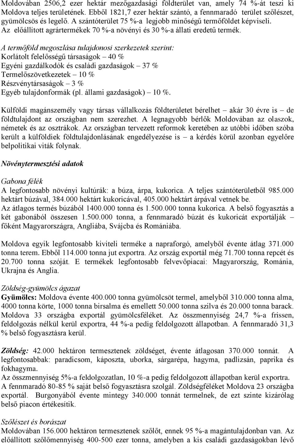 A termőföld megoszlása tulajdonosi szerkezetek szerint: Korlátolt felelősségű társaságok 40 % Egyéni gazdálkodók és családi gazdaságok 37 % Termelőszövetkezetek 10 % Részvénytársaságok 3 % Egyéb