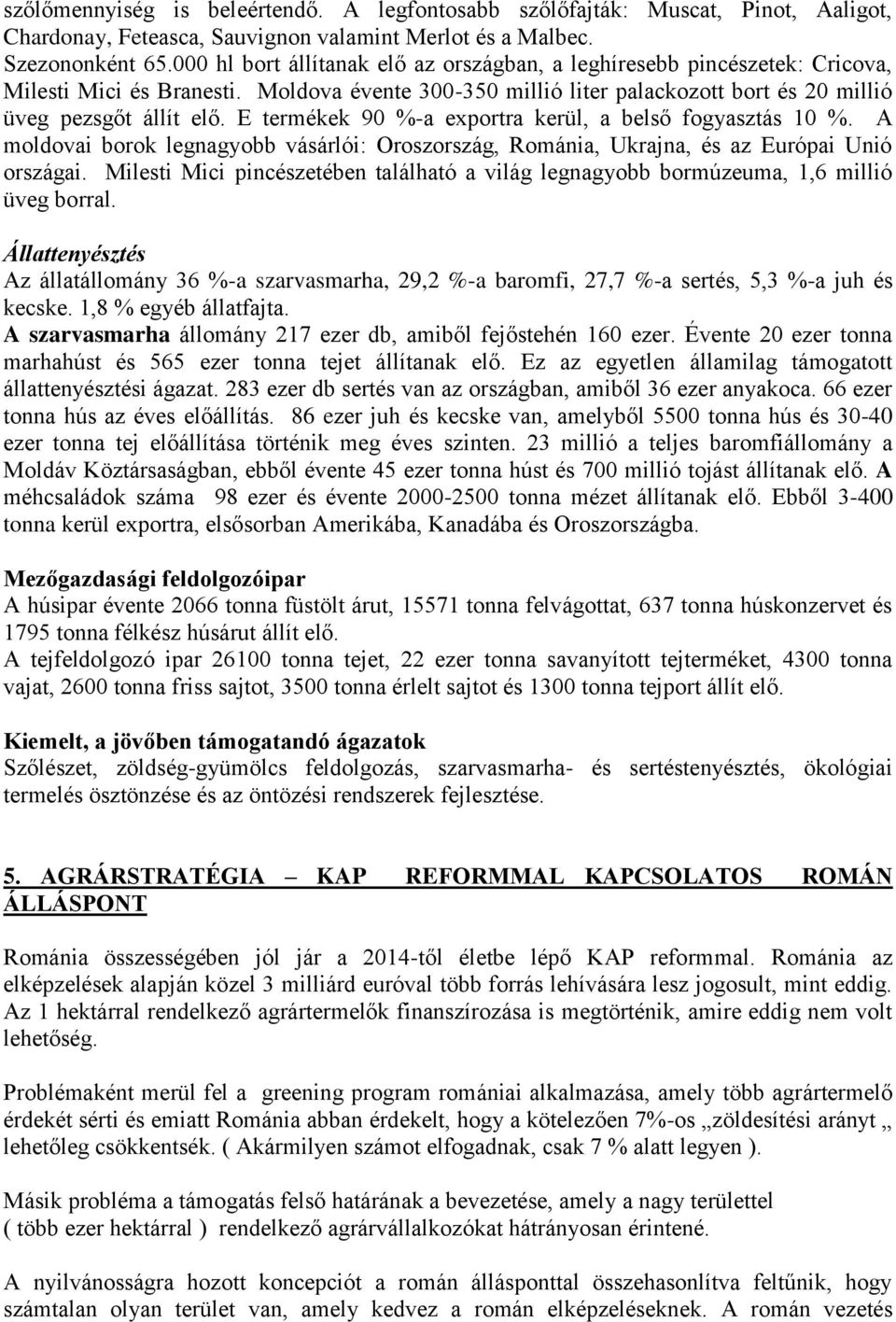 E termékek 90 %-a exportra kerül, a belső fogyasztás 10 %. A moldovai borok legnagyobb vásárlói: Oroszország, Románia, Ukrajna, és az Európai Unió országai.