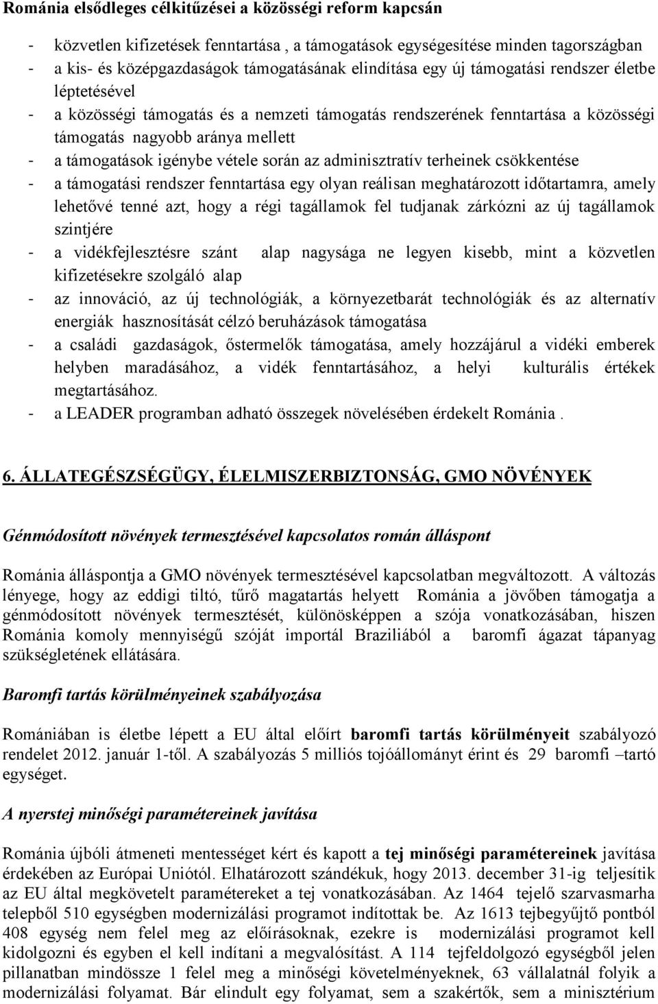 során az adminisztratív terheinek csökkentése - a támogatási rendszer fenntartása egy olyan reálisan meghatározott időtartamra, amely lehetővé tenné azt, hogy a régi tagállamok fel tudjanak zárkózni