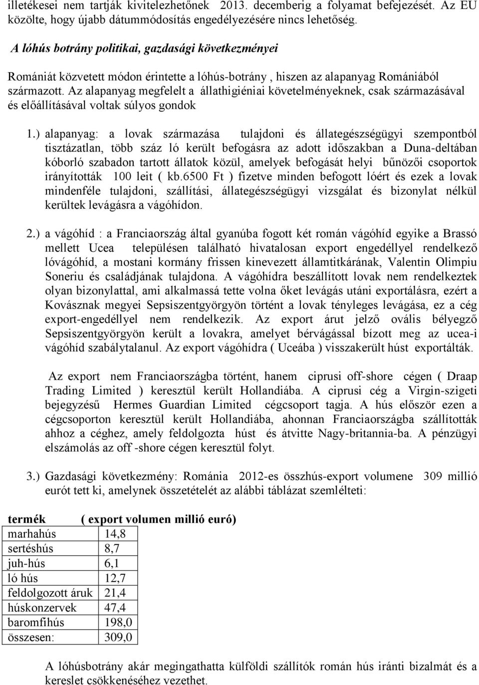 Az alapanyag megfelelt a állathigiéniai követelményeknek, csak származásával és előállításával voltak súlyos gondok 1.