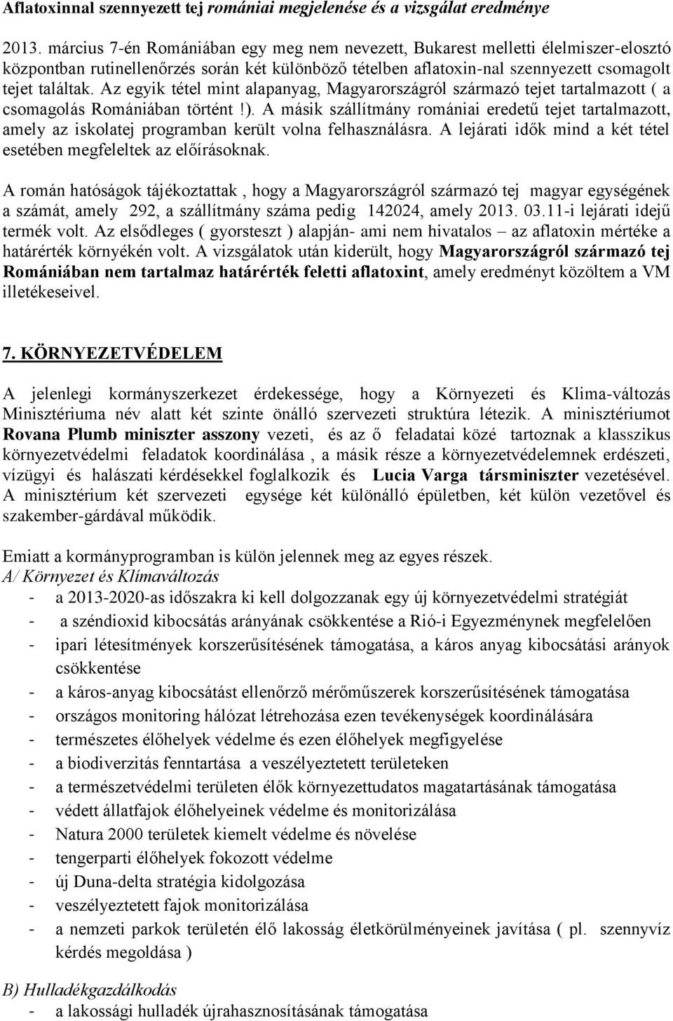 Az egyik tétel mint alapanyag, Magyarországról származó tejet tartalmazott ( a csomagolás Romániában történt!).