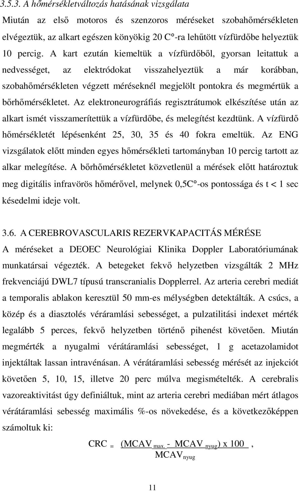 bırhımérsékletet. Az elektroneurográfiás regisztrátumok elkészítése után az alkart ismét visszamerítettük a vízfürdıbe, és melegítést kezdtünk.