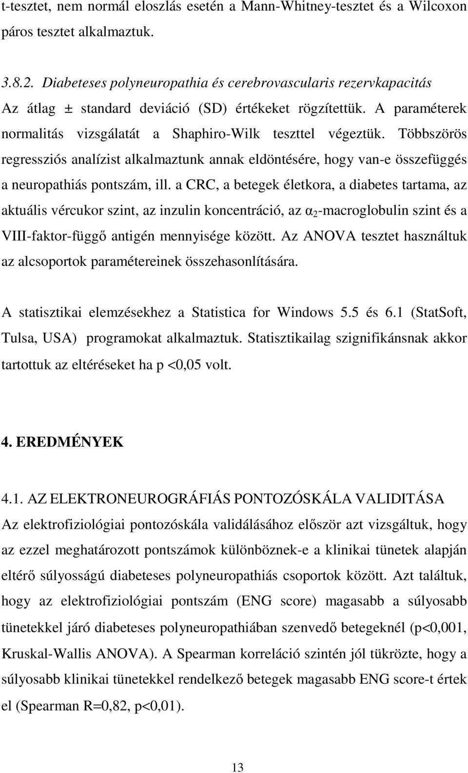 Többszörös regressziós analízist alkalmaztunk annak eldöntésére, hogy van-e összefüggés a neuropathiás pontszám, ill.