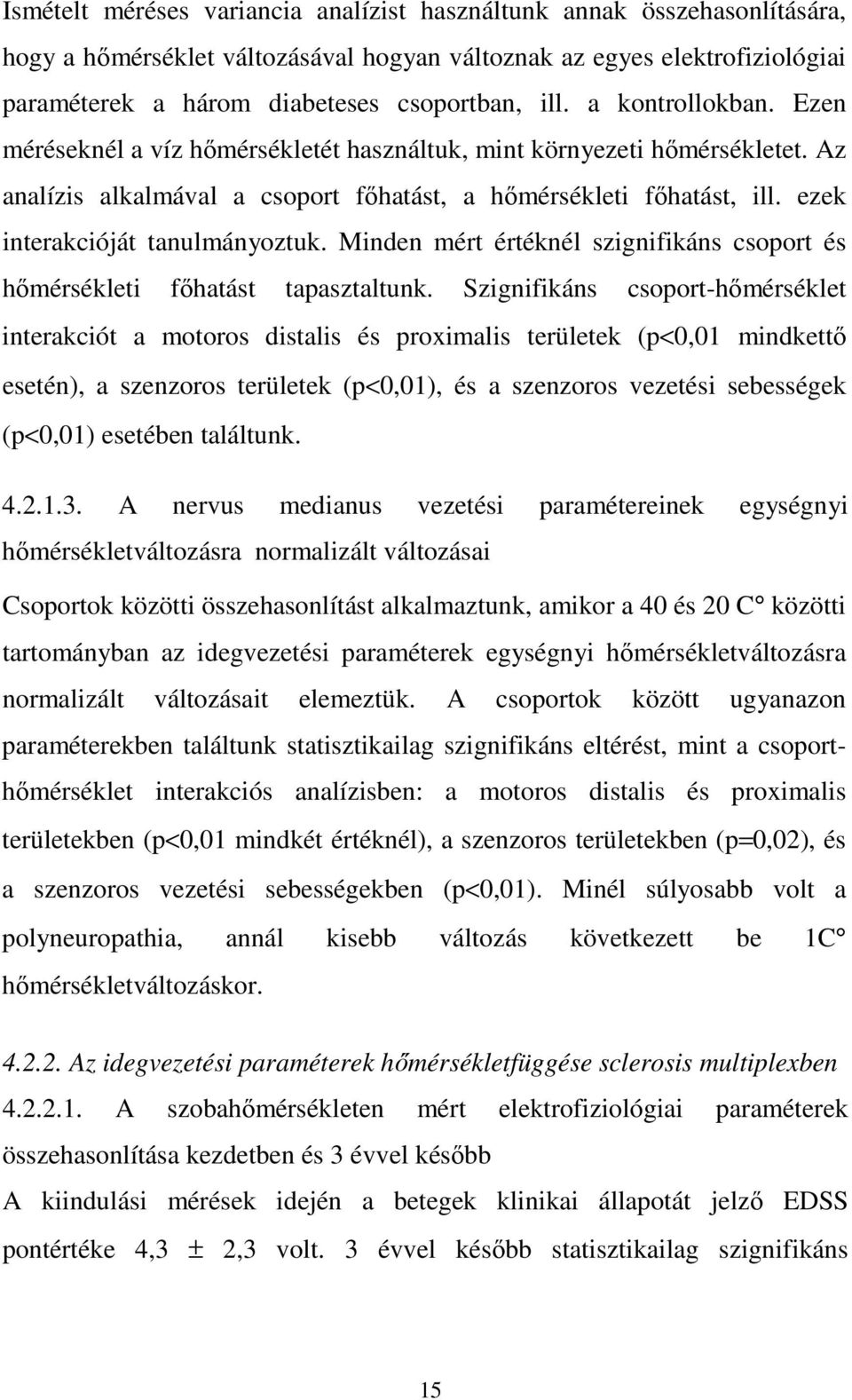 ezek interakcióját tanulmányoztuk. Minden mért értéknél szignifikáns csoport és hımérsékleti fıhatást tapasztaltunk.