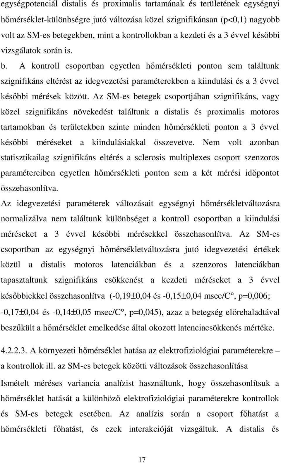 A kontroll csoportban egyetlen hımérsékleti ponton sem találtunk szignifikáns eltérést az idegvezetési paraméterekben a kiindulási és a 3 évvel késıbbi mérések között.