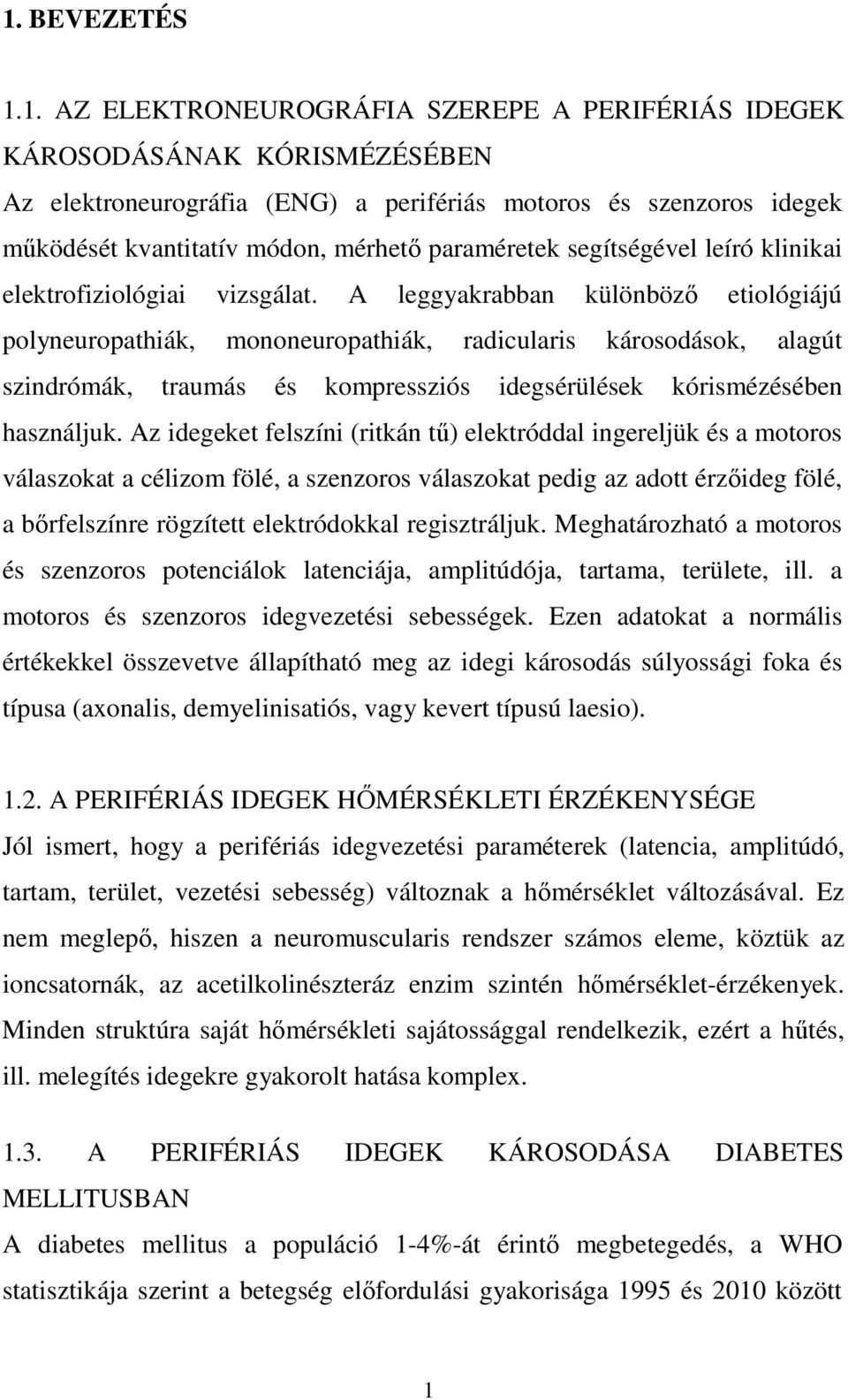 A leggyakrabban különbözı etiológiájú polyneuropathiák, mononeuropathiák, radicularis károsodások, alagút szindrómák, traumás és kompressziós idegsérülések kórismézésében használjuk.