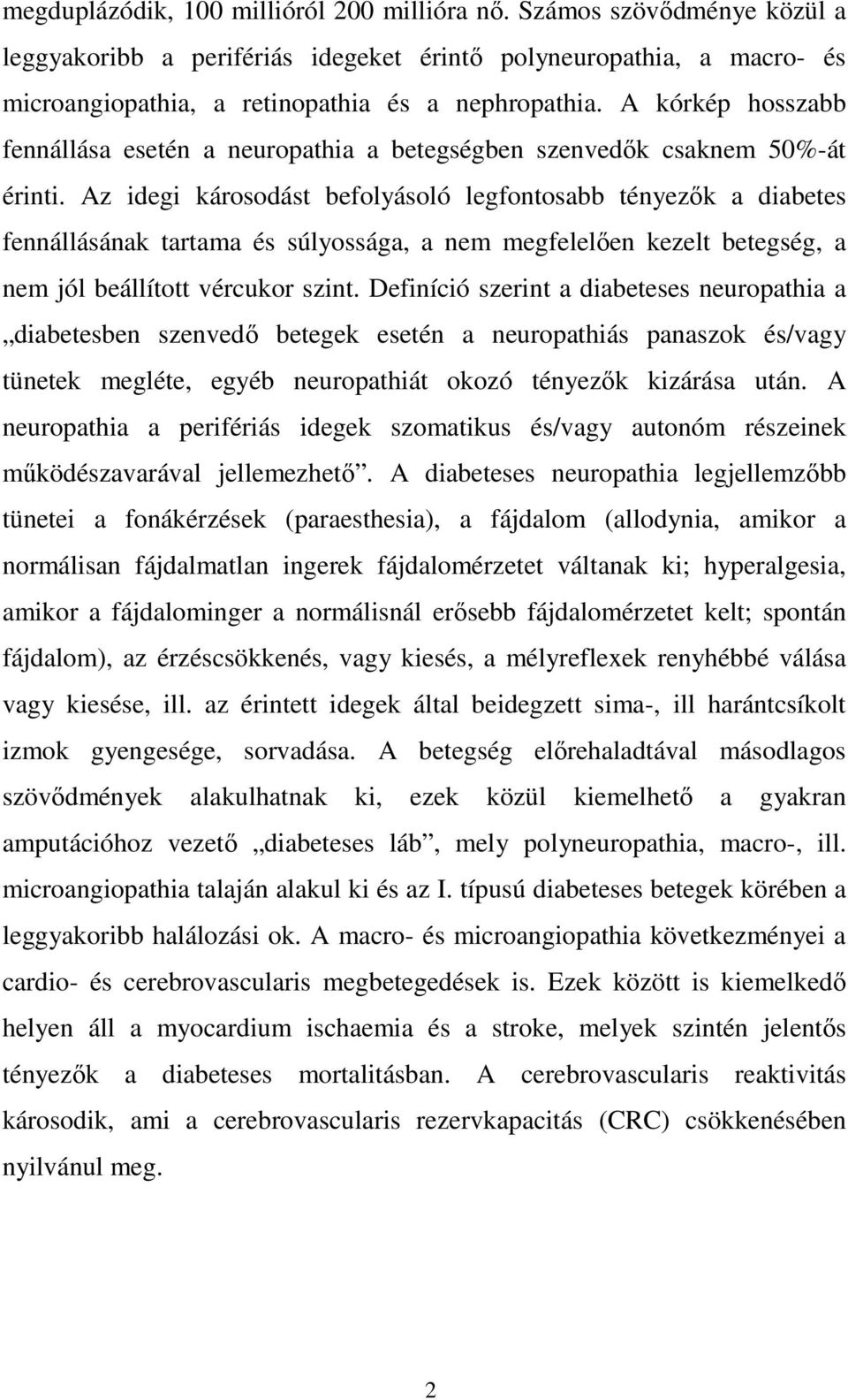 Az idegi károsodást befolyásoló legfontosabb tényezık a diabetes fennállásának tartama és súlyossága, a nem megfelelıen kezelt betegség, a nem jól beállított vércukor szint.