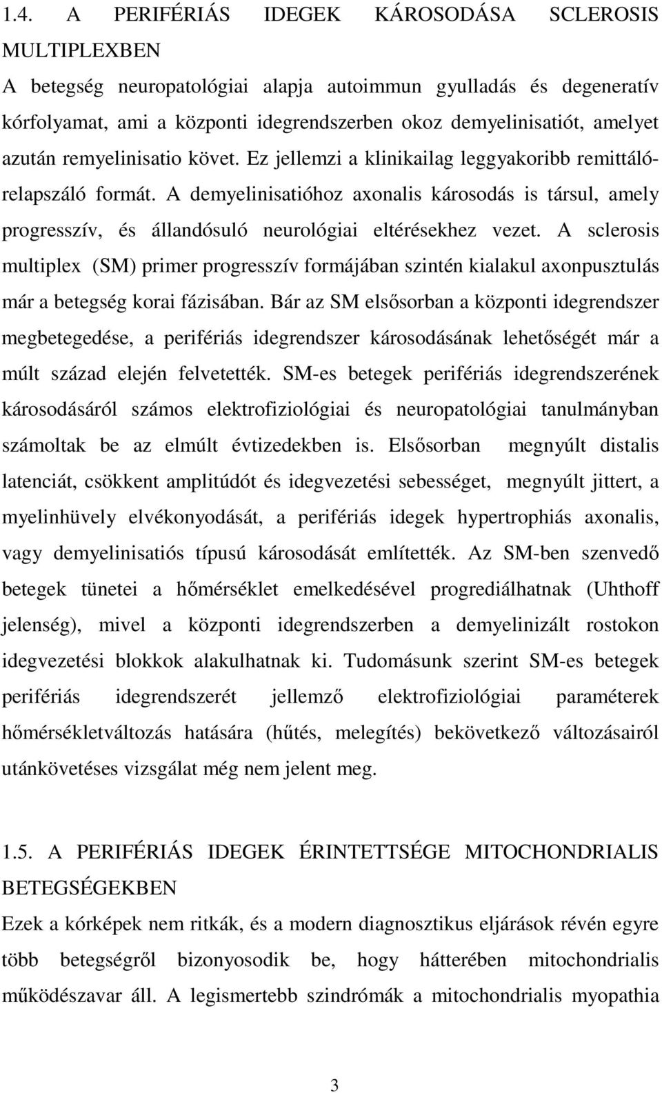 A demyelinisatióhoz axonalis károsodás is társul, amely progresszív, és állandósuló neurológiai eltérésekhez vezet.