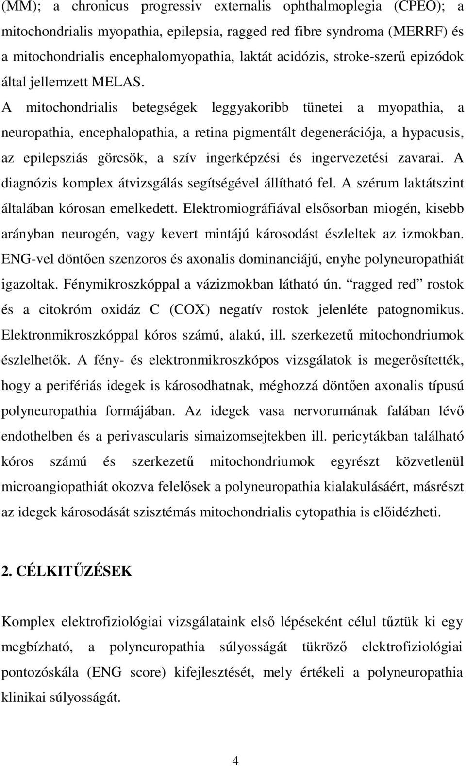 A mitochondrialis betegségek leggyakoribb tünetei a myopathia, a neuropathia, encephalopathia, a retina pigmentált degenerációja, a hypacusis, az epilepsziás görcsök, a szív ingerképzési és