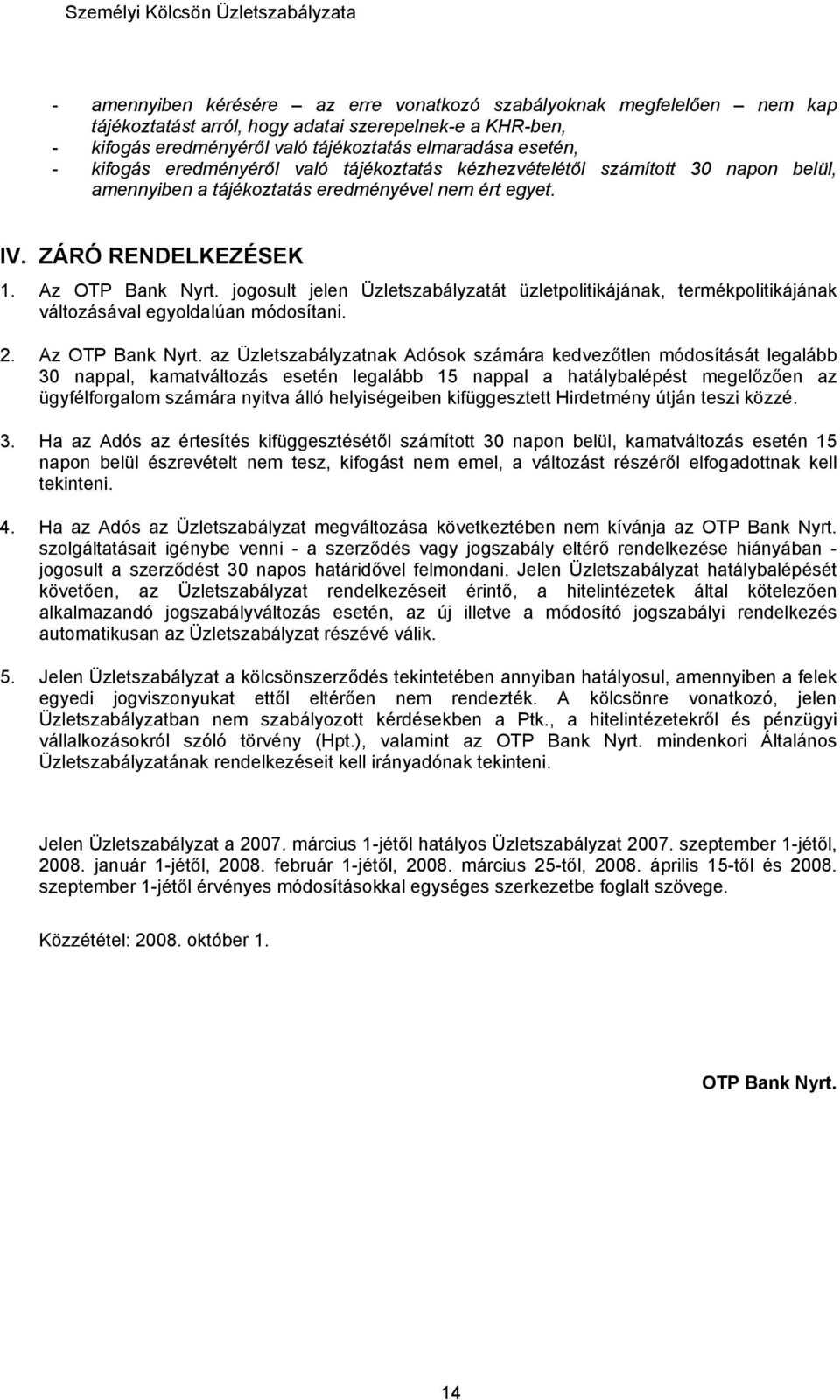 jogosult jelen Üzletszabályzatát üzletpolitikájának, termékpolitikájának változásával egyoldalúan módosítani. 2. Az OTP Bank Nyrt.