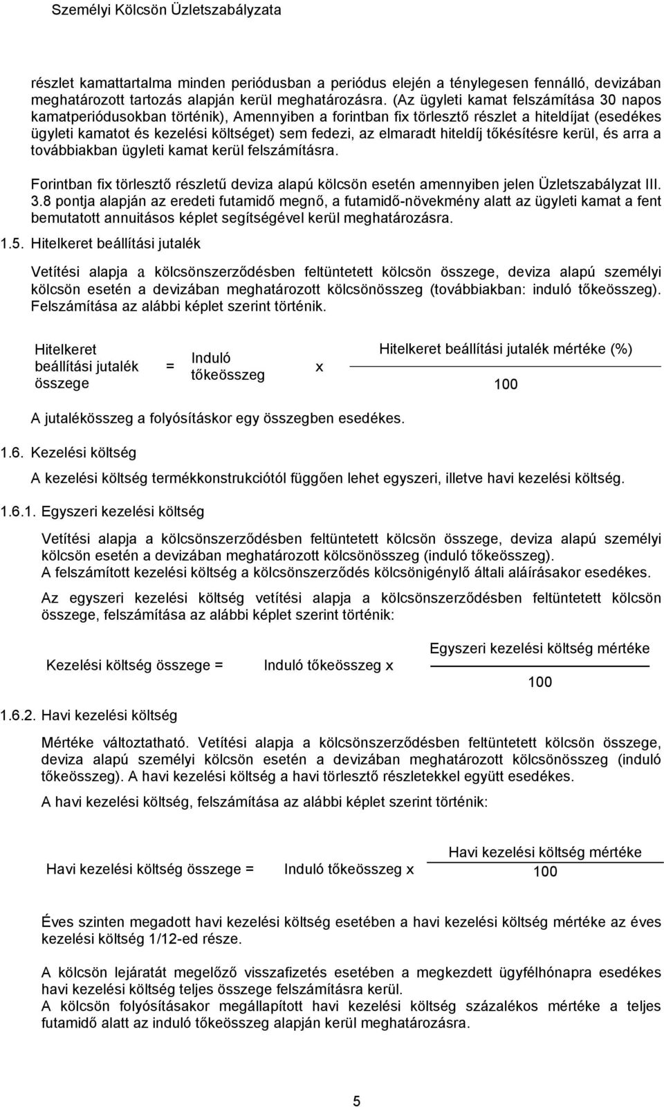 elmaradt hiteldíj tőkésítésre kerül, és arra a továbbiakban ügyleti kamat kerül felszámításra. Forintban fix törlesztő részletű deviza alapú kölcsön esetén amennyiben jelen Üzletszabályzat III. 3.