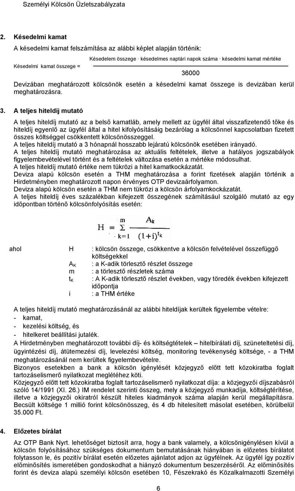 A teljes hiteldíj mutató A teljes hiteldíj mutató az a belső kamatláb, amely mellett az ügyfél által visszafizetendő tőke és hiteldíj egyenlő az ügyfél által a hitel kifolyósításáig bezárólag a