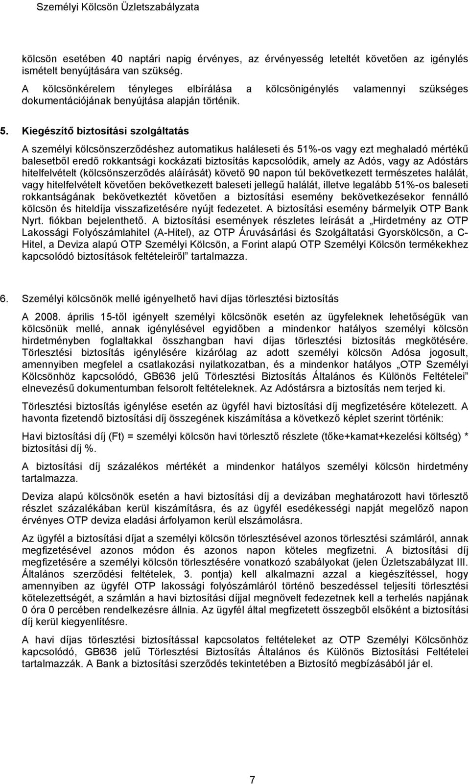 Kiegészítő biztosítási szolgáltatás A személyi kölcsönszerződéshez automatikus haláleseti és 51%-os vagy ezt meghaladó mértékű balesetből eredő rokkantsági kockázati biztosítás kapcsolódik, amely az