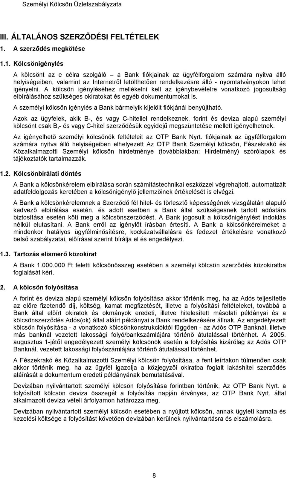 1. Kölcsönigénylés A kölcsönt az e célra szolgáló a Bank fiókjainak az ügyfélforgalom számára nyitva álló helyiségeiben, valamint az Internetről letölthetően rendelkezésre álló - nyomtatványokon