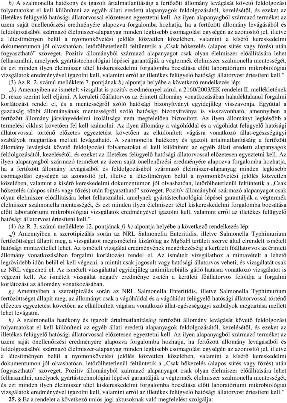 Az ilyen alapanyagból származó terméket az üzem saját önellenırzési eredményére alapozva forgalomba hozhatja, ha a fertızött állomány levágásából és feldolgozásából származó élelmiszer-alapanyag