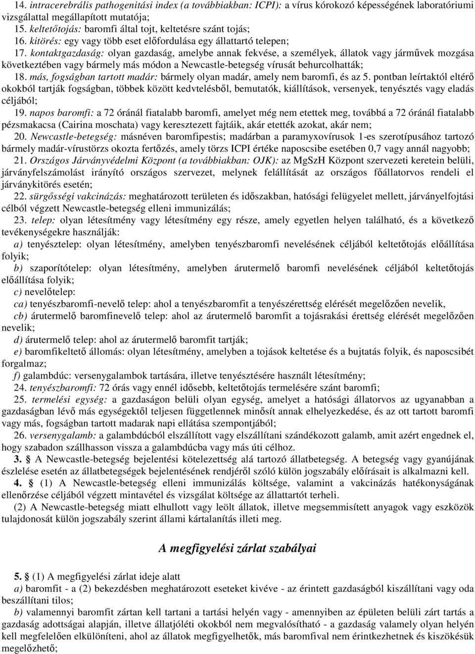 kontaktgazdaság: olyan gazdaság, amelybe annak fekvése, a személyek, állatok vagy jármővek mozgása következtében vagy bármely más módon a Newcastle-betegség vírusát behurcolhatták; 18.