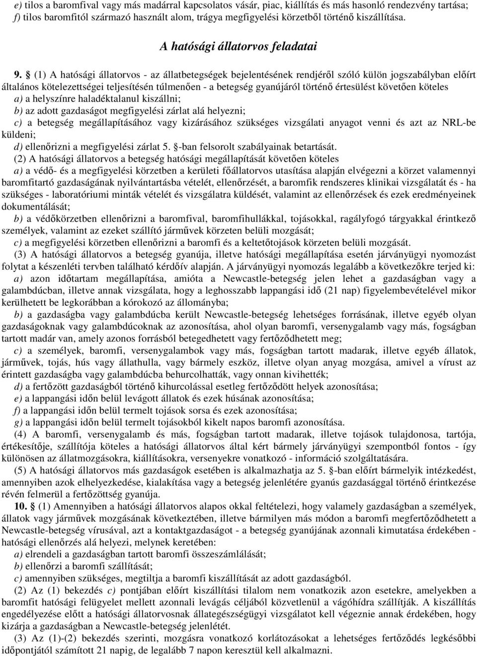 (1) A hatósági állatorvos - az állatbetegségek bejelentésének rendjérıl szóló külön jogszabályban elıírt általános kötelezettségei teljesítésén túlmenıen - a betegség gyanújáról történı értesülést