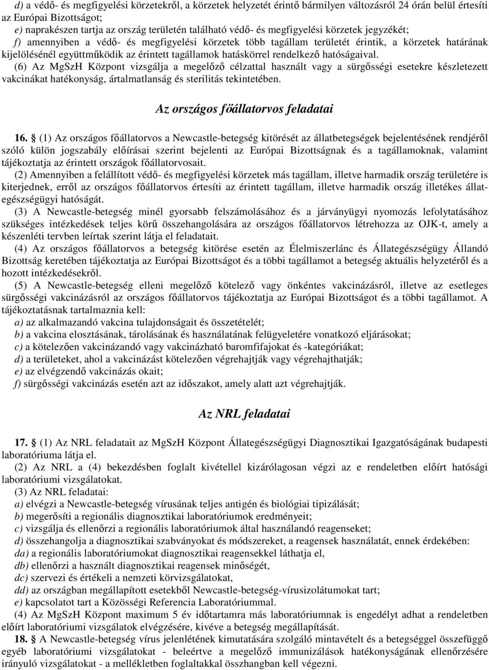 rendelkezı hatóságaival. (6) Az MgSzH Központ vizsgálja a megelızı célzattal használt vagy a sürgısségi esetekre készletezett vakcinákat hatékonyság, ártalmatlanság és sterilitás tekintetében.