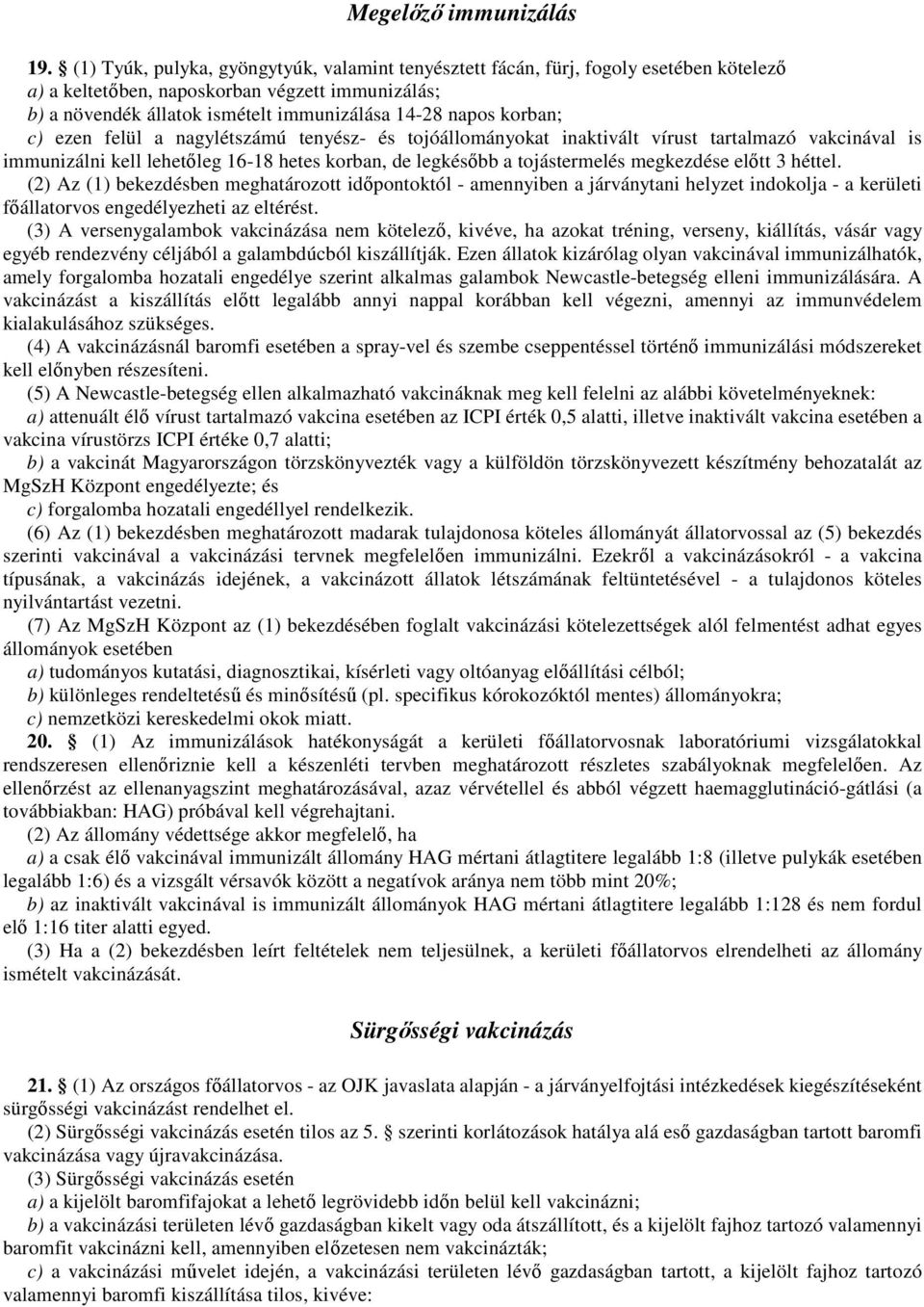 korban; c) ezen felül a nagylétszámú tenyész- és tojóállományokat inaktivált vírust tartalmazó vakcinával is immunizálni kell lehetıleg 16-18 hetes korban, de legkésıbb a tojástermelés megkezdése