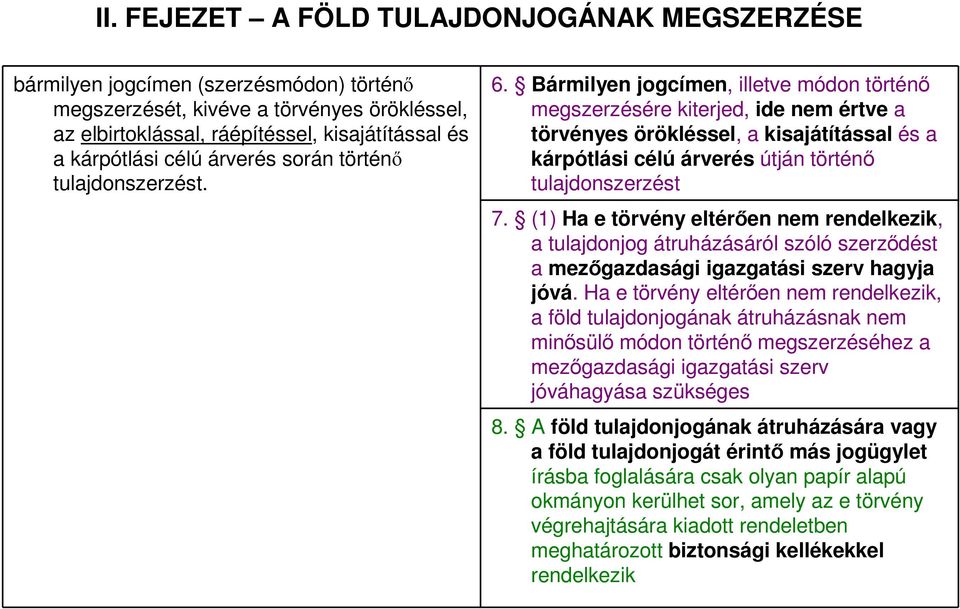 Bármilyen jogcímen, illetve módon történő megszerzésére kiterjed, ide nem értve a törvényes örökléssel, a kisajátítással és a kárpótlási célú árverés útján történő tulajdonszerzést 7.