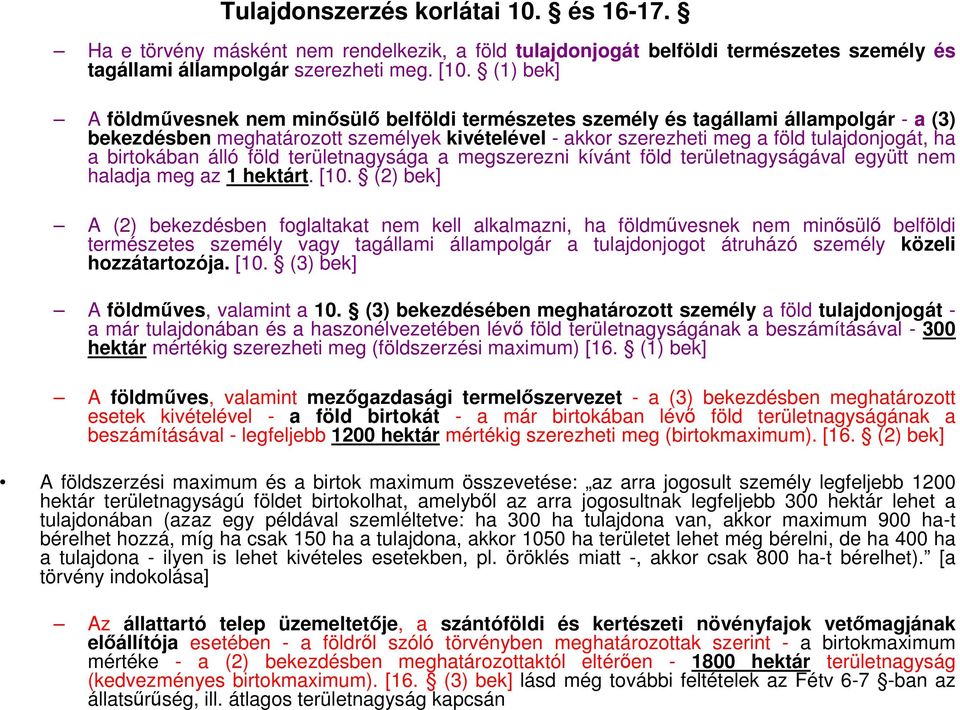 birtokában álló föld területnagysága a megszerezni kívánt föld területnagyságával együtt nem haladja meg az 1 hektárt. [10.