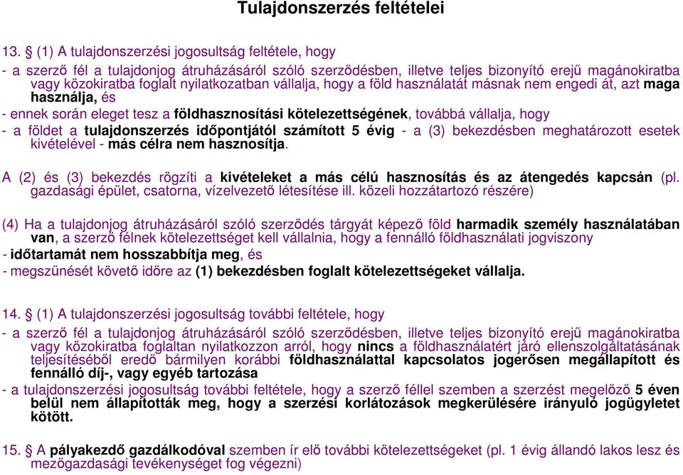 vállalja, hogy a föld használatát másnak nem engedi át, azt maga használja, és - ennek során eleget tesz a földhasznosítási kötelezettségének, továbbá vállalja, hogy - a földet a tulajdonszerzés