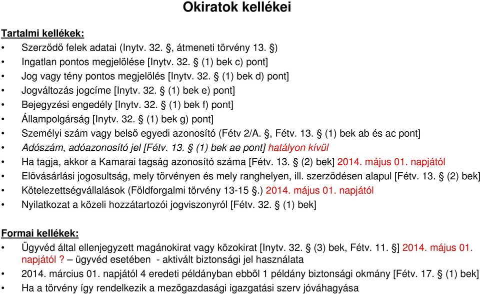 (1) bek ab és ac pont] Adószám, adóazonosító jel [Fétv. 13. (1) bek ae pont] hatályon kívül Ha tagja, akkor a Kamarai tagság azonosító száma [Fétv. 13. (2) bek] 2014. május 01.