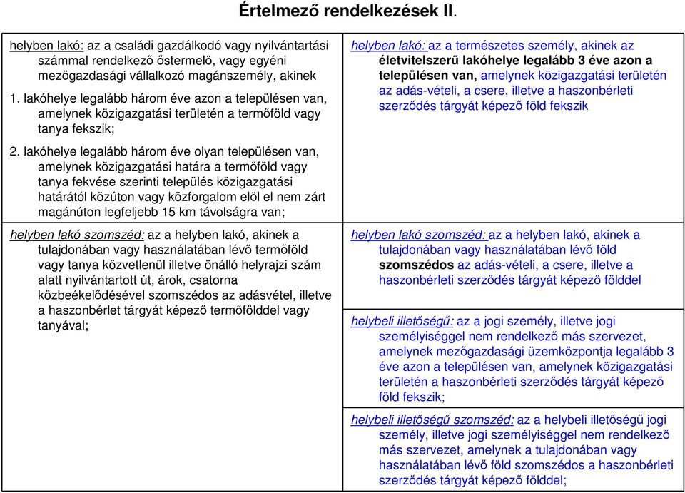 lakóhelye legalább három éve olyan településen van, amelynek közigazgatási határa a termőföld vagy tanya fekvése szerinti település közigazgatási határától közúton vagy közforgalom elől el nem zárt