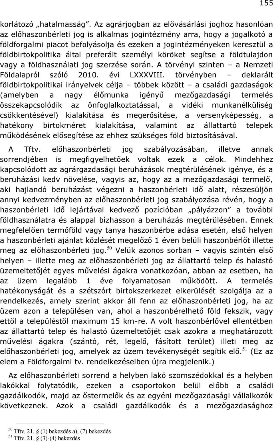 földbirtokpolitika által preferált személyi köröket segítse a földtulajdon vagy a földhasználati jog szerzése során. A törvényi szinten a Nemzeti Földalapról szóló 2010. évi LXXXVIII.