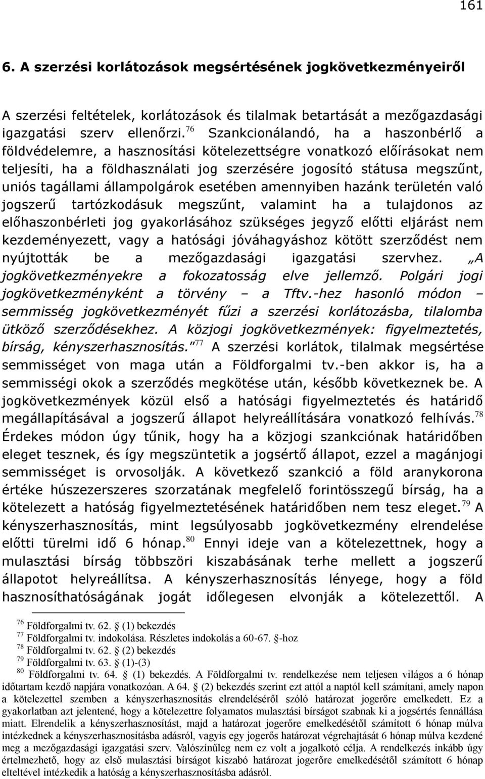 állampolgárok esetében amennyiben hazánk területén való jogszerű tartózkodásuk megszűnt, valamint ha a tulajdonos az előhaszonbérleti jog gyakorlásához szükséges jegyző előtti eljárást nem