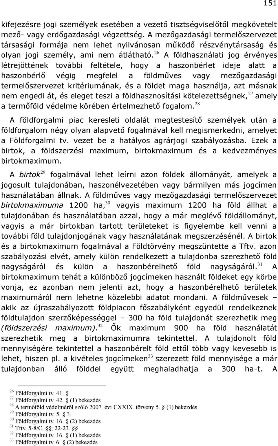 26 A földhasználati jog érvényes létrejöttének további feltétele, hogy a haszonbérlet ideje alatt a haszonbérlő végig megfelel a földműves vagy mezőgazdasági termelőszervezet kritériumának, és a