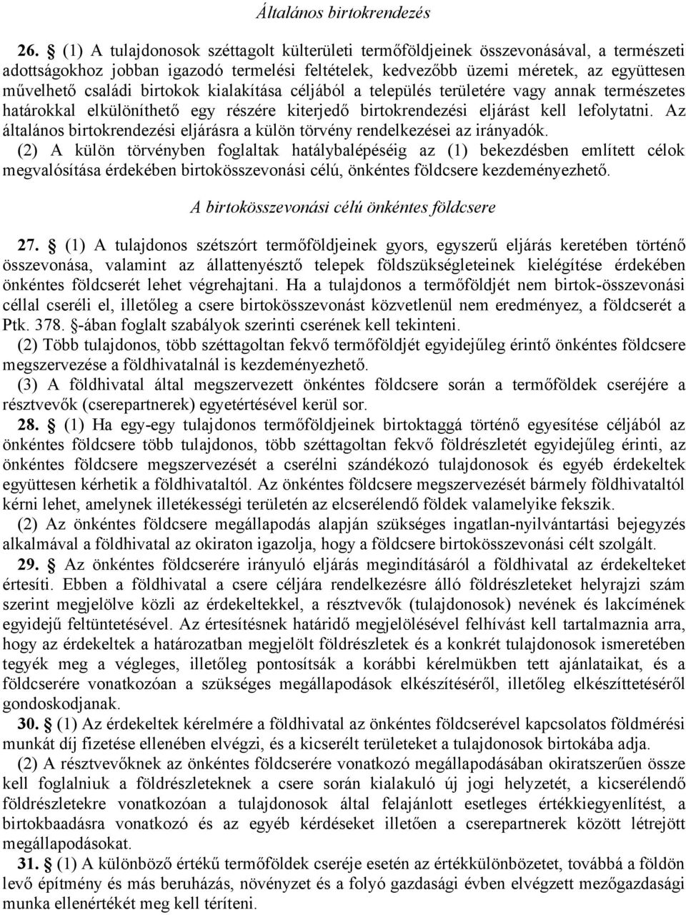 birtokok kialakítása céljából a település területére vagy annak természetes határokkal elkülöníthető egy részére kiterjedő birtokrendezési eljárást kell lefolytatni.