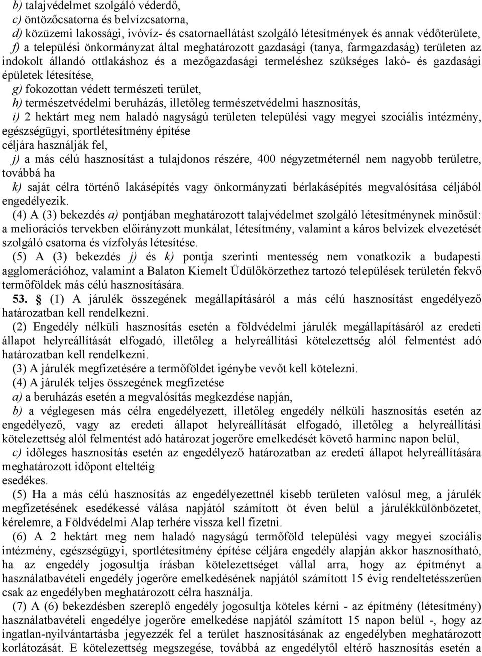 természeti terület, h) természetvédelmi beruházás, illetőleg természetvédelmi hasznosítás, i) 2 hektárt meg nem haladó nagyságú területen települési vagy megyei szociális intézmény, egészségügyi,