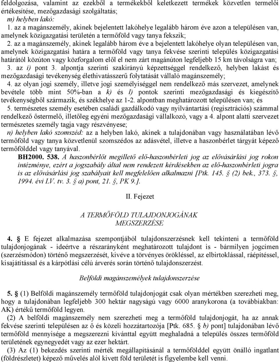 az a magánszemély, akinek legalább három éve a bejelentett lakóhelye olyan településen van, amelynek közigazgatási határa a termőföld vagy tanya fekvése szerinti település közigazgatási határától