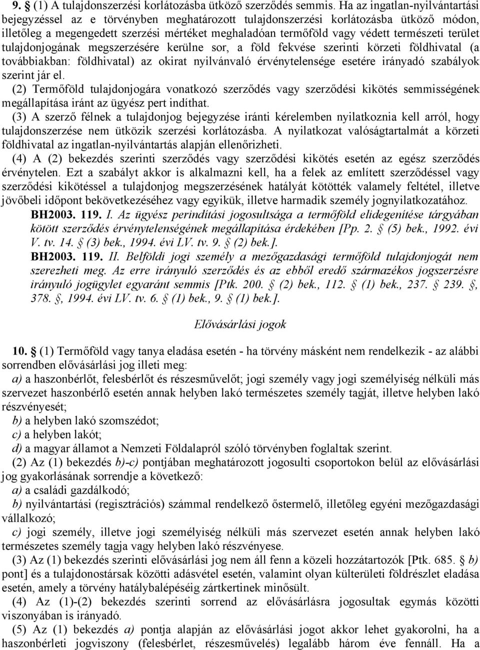 természeti terület tulajdonjogának megszerzésére kerülne sor, a föld fekvése szerinti körzeti földhivatal (a továbbiakban: földhivatal) az okirat nyilvánvaló érvénytelensége esetére irányadó