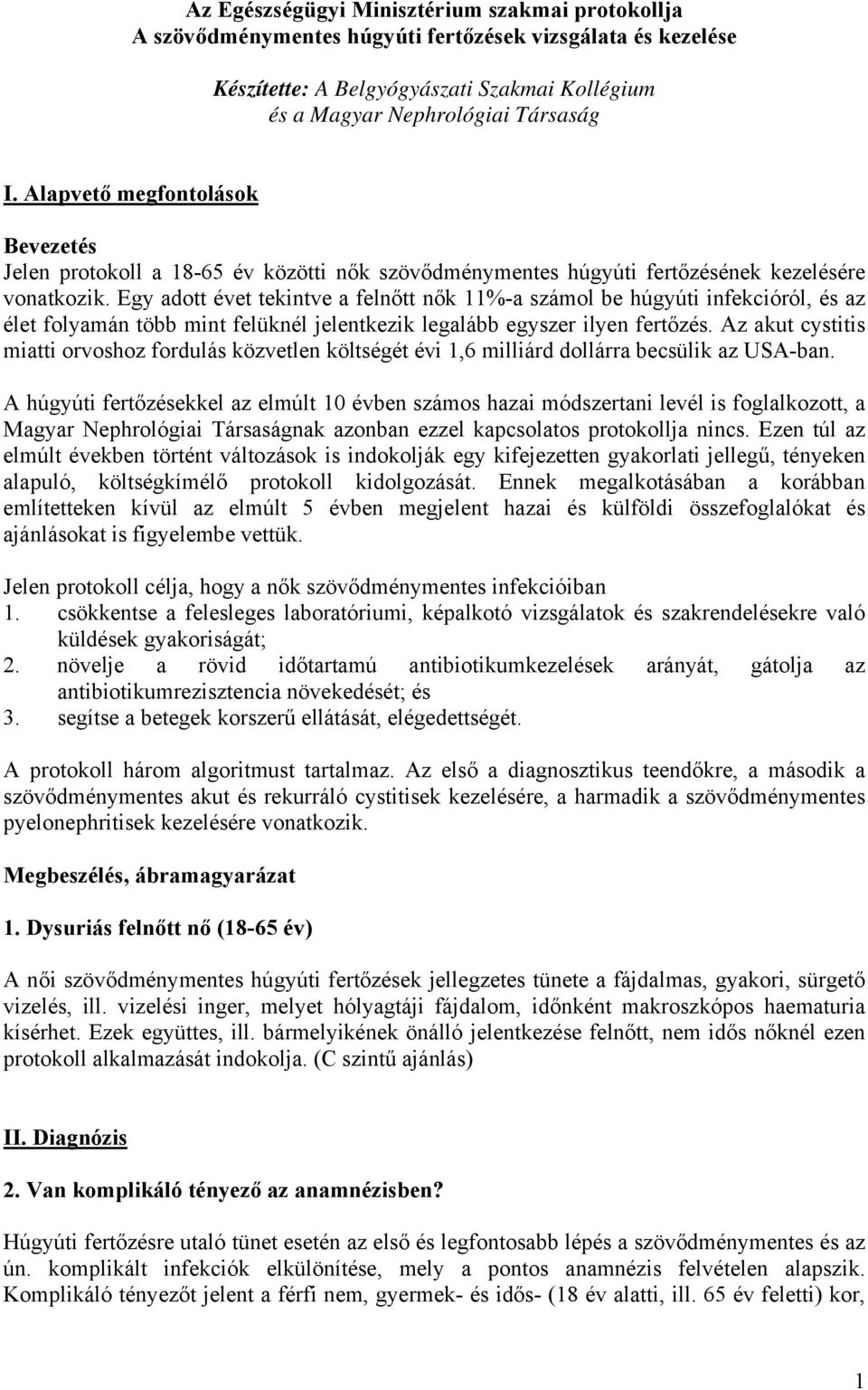 Egy adott évet tekintve a felnőtt nők 11%-a számol be húgyúti infekcióról, és az élet folyamán több mint felüknél jelentkezik legalább egyszer ilyen fertőzés.