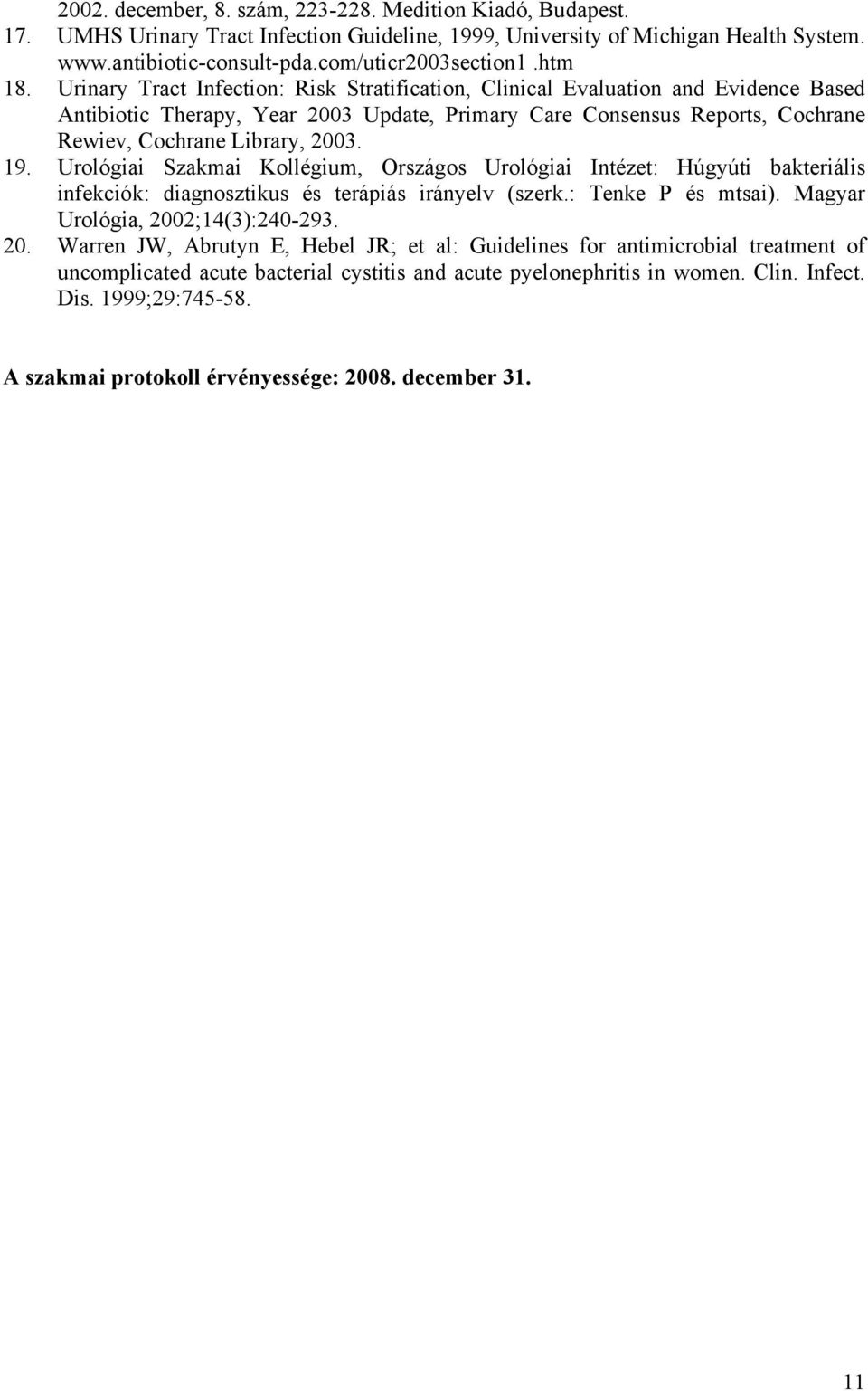 Urinary Tract Infection: Risk Stratification, Clinical Evaluation and Evidence Based Antibiotic Therapy, Year 2003 Update, Primary Care Consensus Reports, Cochrane Rewiev, Cochrane Library, 2003. 19.