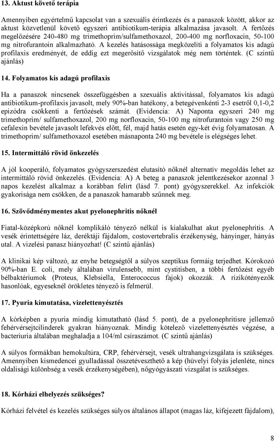 A kezelés hatásossága megközelíti a folyamatos kis adagú profilaxis eredményét, de eddig ezt megerősítő vizsgálatok még nem történtek. (C szintű ajánlás) 14.