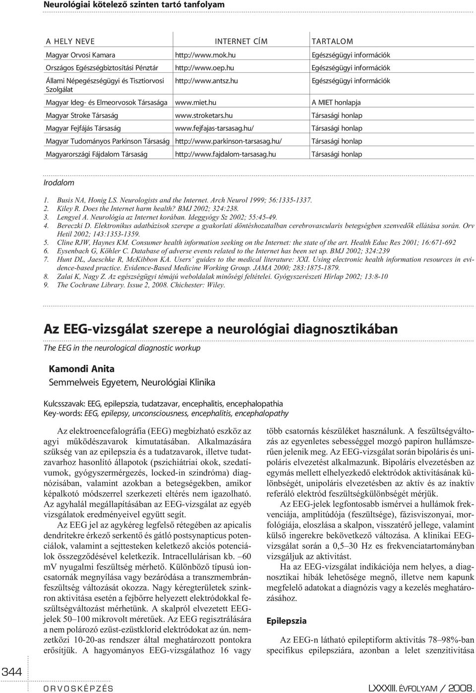 hu A MIET honlapja Magyar Stroke Társaság www.stroketars.hu Társasági honlap Magyar Fejfájás Társaság www.fejfajas-tarsasag.hu/ Társasági honlap Magyar Tudományos Parkinson Társaság http://www.