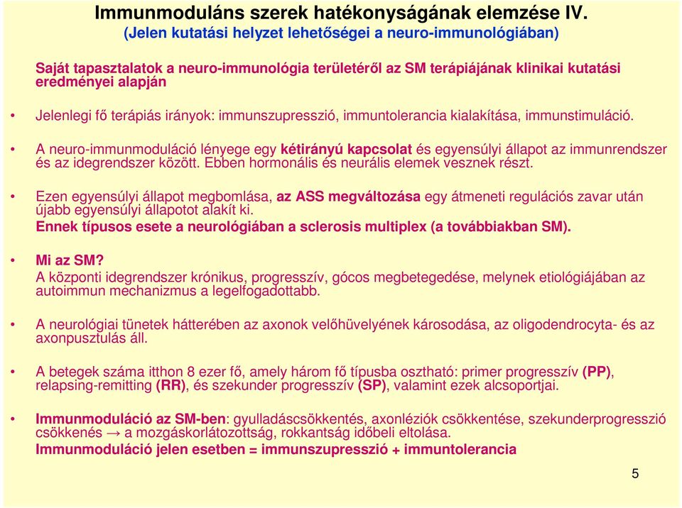 immunszupresszió, immuntolerancia kialakítása, immunstimuláció. A neuro-immunmoduláció lényege egy kétirányú kapcsolat és egyensúlyi állapot az immunrendszer és az idegrendszer között.